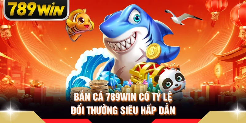Bắn cá 789WIN có tỷ lệ đổi thưởng siêu hấp dẫn
