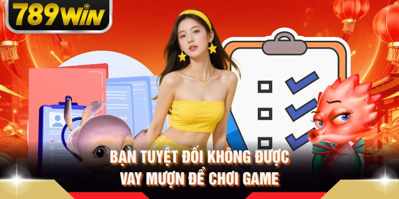 Bạn tuyệt đối không được vay mượn để chơi game
