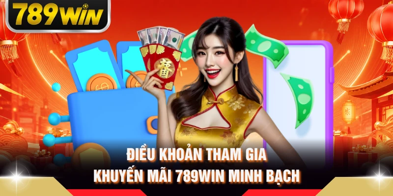 Điều khoản tham gia khuyến mãi 789WIN minh bạch