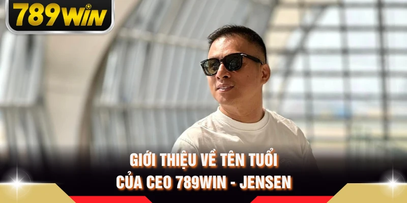 Giới thiệu về tên tuổi của CEO 789WIN - Jensen