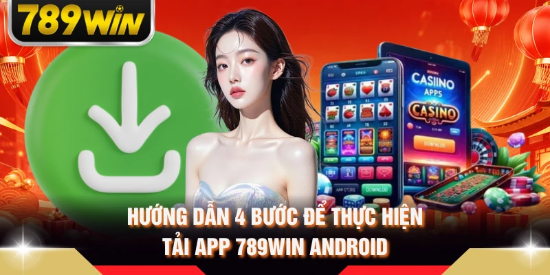 Hướng dẫn 4 bước để thực hiện tải app 789WIN Android