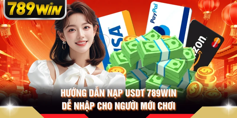 Hướng Dẫn Nạp USDT 789WIN Dễ Nhập Cho Người Mới Chơi