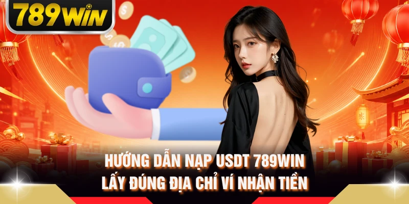 Hướng dẫn nạp USDT 789WIN lấy đúng địa chỉ ví nhận tiền
