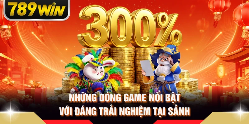 Những dòng game nổi bật với đáng trải nghiệm tại sảnh